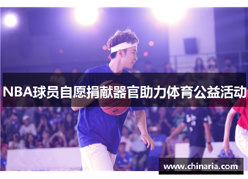 NBA球员自愿捐献器官助力体育公益活动
